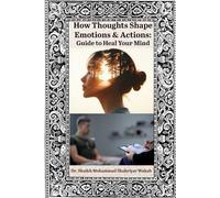 How Thoughts Shape our Emotions & Actions: Guide to Heal your Mind