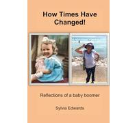 How Times Have Changed!: Memories and reflections of a post-war baby boomer.