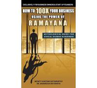 How to 100x your Business using the Power of Ramayana: Mythological Guide for Ethical Dilemmas in Business