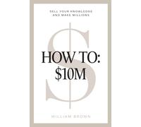How To: $10M: Sell Your Knowledge And Make Millions