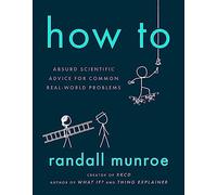How To: Absurd Scientific Advice for Common Real-World Problems from Randall Munroe of xkcd