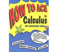 How to Ace Calculus: The Streetwise Guide
