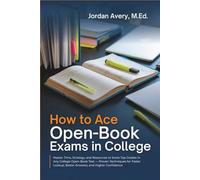 How to Ace Open-Book Exams in College: Master Time, Strategy, and Resources to Score Top Grades in Any College Open-Book Test
