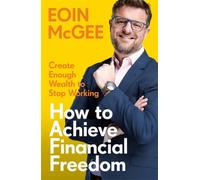 How to Achieve Financial Freedom : Create Enough Wealth to Stop Working