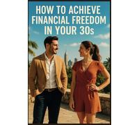 How to Achieve Financial Freedom in Your 30s: Essential tips to help create the life you want