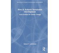 How to Achieve Sustainable Development: Local Actions for Global Change (Routledge Studies in Sustainable Development)