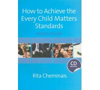 How to Achieve the Every Child Matters Standards: A Practical Guide (Book & CD Rom)