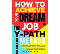 How to Achieve Your DREAM JOB - The Y-PATH Method: A Dual Guide to Hit Career Goals, Join the Dream Team, or Start Your Business with Practical Strategies for Corporate Growth and Freelance Freedom