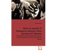How to acquire IT Outsource Services from German ICT Market: A thought provoking Marketing plan on how to outsource IT services in German market