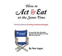 How to Act & Eat at the Same Time: The Sequel: The Do's and Don'ts of Landing a Professional Acting Job (Limelight)