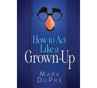 How to Act Like a Grown-Up