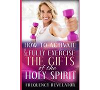 How To Activate And Fully Exercise The Gifts Of The Holy Spirit