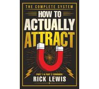 How To ACTUALLY Attract by Rick Lewis Bundle | The Complete System: The Real Psychology of Attraction and Why Nothing You Tried Worked A Step by Step ... You Want Faster Than You Thought Possible
