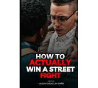 How to Actually Win a Street Fight: Master the Art of Self-Defense and Win Any Street Fight