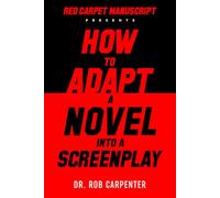How To Adapt A Novel Into A Screenplay (Hollywood Book-To-Film Adaptation Series)