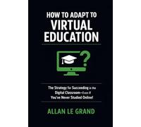 HOW TO ADAPT TO VIRTUAL EDUCATION: The Strategy for Succeeding in the Digital Classroom-Even If You've Never Studied Online!: 4