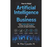 How to Adopt Artificial Intelligence in Business: From Chatbots to AI Agents: Strategy, Use Cases, Roadmap, Governance, and Digital Transformation ... for Understanding the 21st Century)