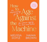 How to Age Against the Machine: An Empowering Guide for Women Ageing on Their Own Terms