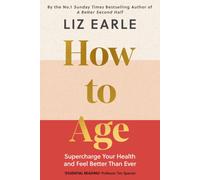 How to Age The instant Number 1 Sunday Times Bestseller : Supercharge Your Health and Feel Better Than Ever