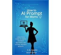 How to AI Prompt for Moms Second Edition: A Practical Guide To Asking the Right Questions and Getting the Best Results