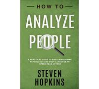 How to Analyze People: A Practical Guide to Mastering Human Psychology and Body Language to Speed-Read Anyone: 3 (90-Minute Success Guide)