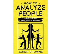 How To Analyze People: Analyzing The Narcissistic Mother