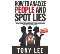 How To Analyze People and Spot Lies: Decode Body Language, Facial Expressions, and Personality Types. Master NLP and Emotional Intelligence to Detect ... (The Self-Improvement & Mind-Hacking Series)