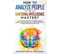How To Analyze People & Emotional Intelligence Mastery: 33 Strategies & Secrets For Speed Reading People, Body Language, NLP, Positive Persuasion & Dark Psychology Protection