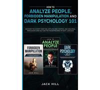 How to Analyze People, Forbidden Manipulation and Dark Psychology 101: Discover the Covert Code for Limitless Mind Control and Subliminal Persuasion Using NLP and the Hidden Meaning of Body Language