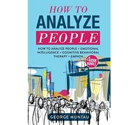 How To Analyze People: How To Analyze People And Cognitive Behavioral Therapy AND Emotional Intelligence AND Empath