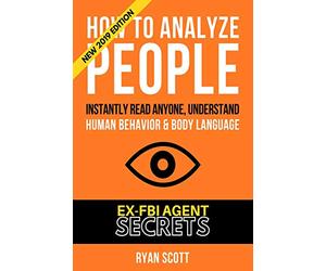 How To Analyze People: Increase Your Emotional Intelligence Using Ex-FBI Secrets, Understand Body Language, Personality Types, and Speed Read People Through Proven Psychology