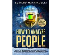 How To Analyze People: Master the techiques and secrets of dark psychology, manipulation, persuasion and use this knowledge to extend your influence and deep understanding over people.