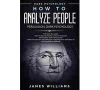 How to Analyze People: Persuasion, and Dark Psychology - 3 Books in 1 - How to Recognize The Signs Of a Toxic Person Manipulating You, and The Best Defense Against It