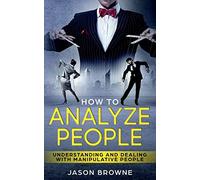 How To Analyze People: Understanding And Dealing With Manipulative People