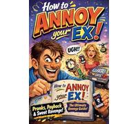 How to ANNOY your EX