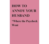 HOW TO ANNOY YOUR HUSBAND *Where the paycheck went