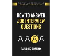 How To Answer Job Interview Questions: The fast and comprehensive guide to landing a job.