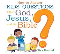 How to Answer Kids' Questions about God, Jesus, and the Bible