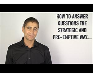 How to Answer Questions the Strategic and Pre-emptive Way....