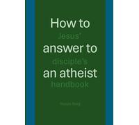 How to answer to an atheist: Jesus' disciple's handbook