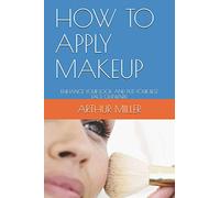 HOW TO APPLY MAKEUP: ENHANCE YOUR LOOK AND PUT YOUR BEST FACE OUTWARD.