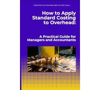 How to Apply Standard Costing to Overhead:: A Practical Guide for Managers and Accountants (Practical Standard Costing Handbook for Manufacturing and Services)