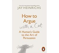 How to Argue with a Cat – A Human's Guide to the Art of Persuasion – Penguin Books