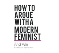 How to Argue with a Modern Feminist and Win
