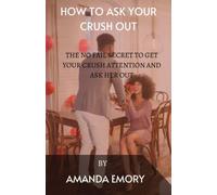 HOW TO ASK YOUR CRUSH OUT: The no fail secret to get your crush attention and ask her out