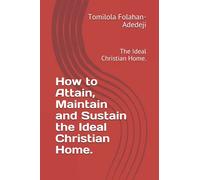 How to Attain, Maintain and Sustain the Ideal Christian Home.: The Ideal Christian Home.