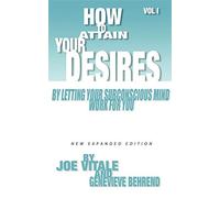 How to Attain Your Desires by Letting Your Subconscious Mind Work for You, Volume 1