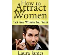 How to Attract a Women: Get Any Woman You Want