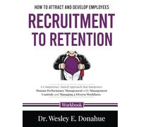 How to Attract and Develop Employees: Recruitment to Retention: A Competency-Based Approach that Integrates Human Performance Management with ... Workbooks for Structured Learning)