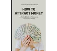 How to Attract Money: A Practical Guide to Abundance, Mindset, and Wealth